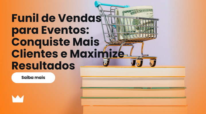 Funil de Vendas para Eventos: Conquiste Mais Clientes e Maximize Resultados