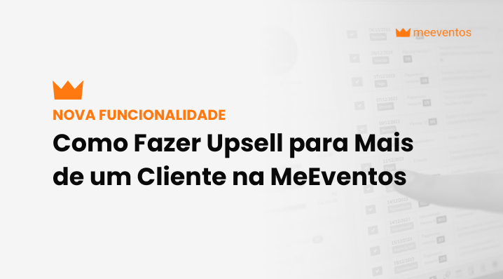 Novo Recurso: Como Fazer Upsell para Mais de um Cliente na MeEventos