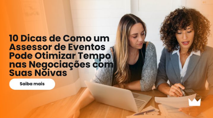 10 Dicas de Como um Assessor de Eventos Pode Otimizar Tempo nas Negociações com Suas Noivas