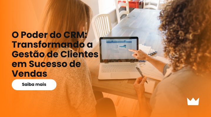 O Poder do CRM: Transformando a Gestão de Clientes em Sucesso de Venda